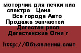 моторчик для печки киа спектра › Цена ­ 1 500 - Все города Авто » Продажа запчастей   . Дагестан респ.,Дагестанские Огни г.